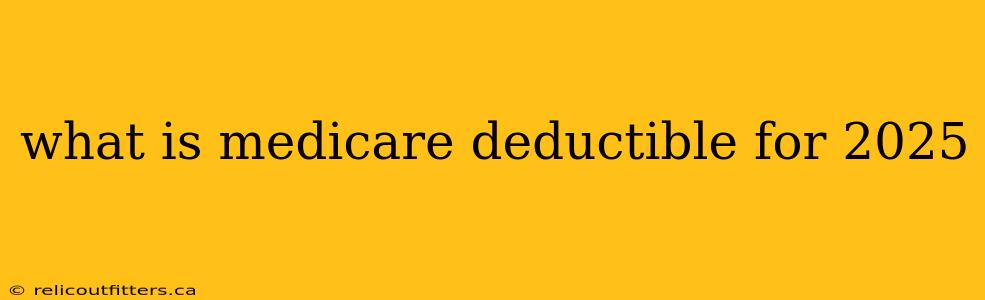 what is medicare deductible for 2025