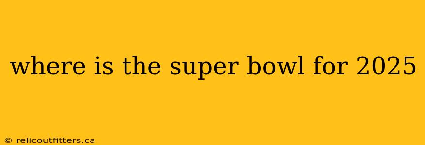 where is the super bowl for 2025